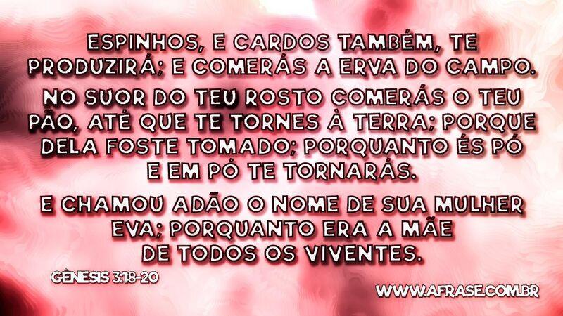 No suor do teu rosto Espinhos, e cardos também, te produzirá... - Frases Religiosas