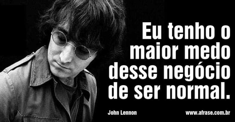 John Lennon - Eu tenho o maior medo desse negócio de ser normal...