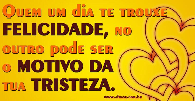 Montagem laranja - Quem um dia te trouxe FELICIDADE, no outro pode ser o MOTIVO DA tua TRISTEZA...