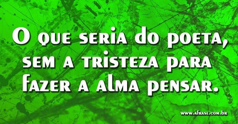 Montagem verde - O que seria do poeta, sem a tristeza para fazer a alma pensar...