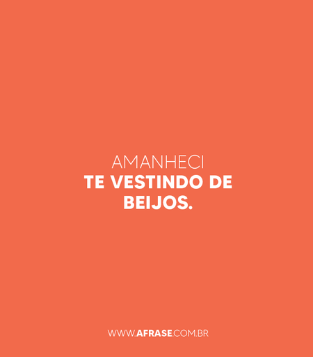 Amanheci te vestindo de beijos.