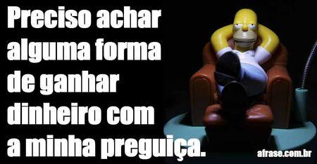 Preciso achar alguma forma de ganhar dinheiro com a minha preguiça.