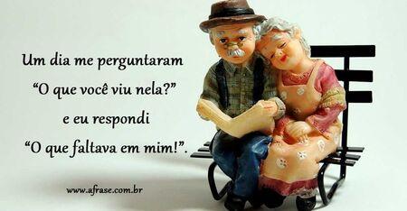 Um dia me perguntaram 
"O que você viu nela?" 
    e eu respondi 
"O que faltava em mim!".