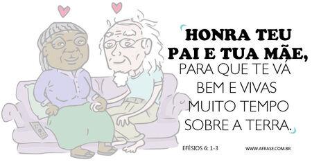 Honra teu pai e tua mãe, para que te vá bem e vivas muito tempo sobre a terra. 