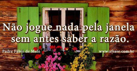 Não jogue nada pela janela sem antes saber a razão.