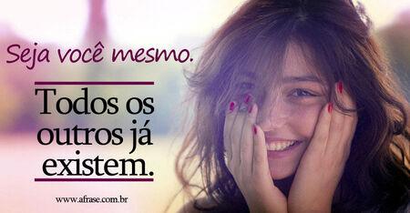 Seja você mesmo.
Todos os outros já existem.