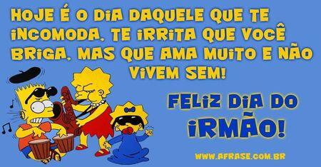 Hoje é o dia daquele que te incomoda, te irrita que você briga, mas que ama muito e não vivem sem! 
Feliz dia do irmão!