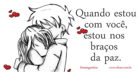Quando estou com você, estou nos braços da paz.