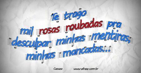 Te trago mil rosas roubadas pra desculpar minhas mentiras minhas mancadas...
