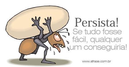 Persista!
Se tudo fosse fácil, qualquer um conseguiria!