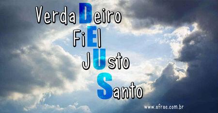 Deus verdadeiro.
Deus fiel.
Deus justo.
Deus santo.