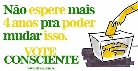 Não espere mais 4 anos pra poder mudar isso.
VOTE CONSCIENTE.