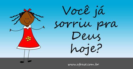 Você já sorriu pra Deus hoje?