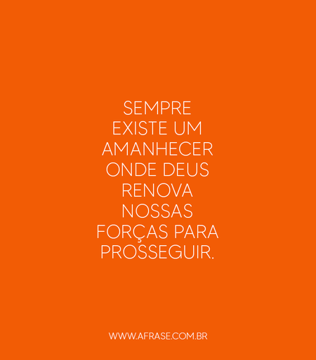 Sempre existe um amanhecer onde Deus renova nossas forças para prosseguir.
