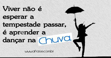 Viver não é esperar a tempestade passar, é aprender a dançar na chuva.