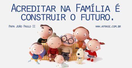 Acreditar na família é constituir o futuro.