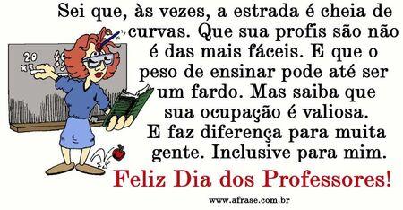 Sei que, às vezes, a estrada é cheia de curvas.
Que sua profissão não é das mais fáceis.
E que o peso de ensinar pode até ser um fardo.
Mas saiba que sua ocupação é valiosa.
E faz diferença para muita gente.
Inclusive para mim.
Feliz Dia dos Professores!
