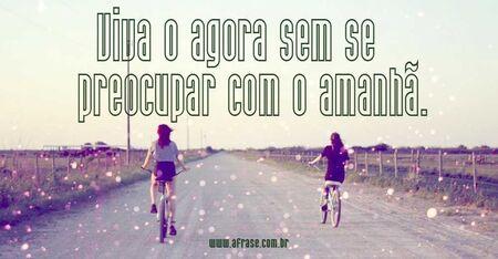 Viva o agora sem se preocupar com o amanhã.