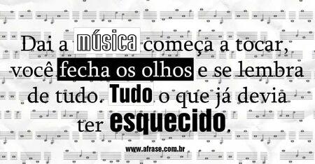 Dai a música começa a tocar, você fecha os olhos e se lembra de tudo. 
Tudo o que já devia ter esquecido.