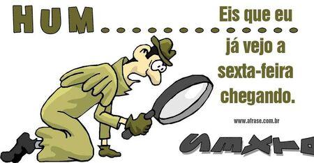 Hum..........
Eis que eu já vejo a sexta-feira chegando.