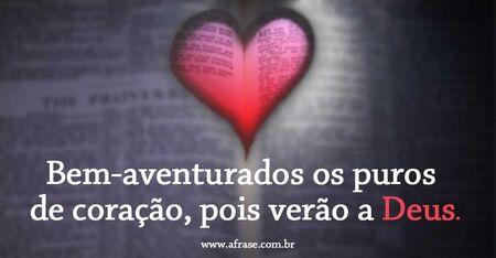 Bem-aventurados os puros de coração, pois verão a Deus.