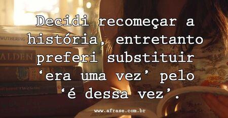 Decidi recomeçar a história, entretanto preferi substituir o 'era uma vez' pelo 'é dessa vez'.