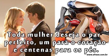 Toda mulher deseja o par perfeito, um para o coração e centenas para os pés.