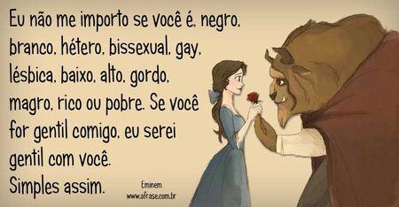 Eu não me importo se você é, negro, branco, hétero, bissexual, gay, lésbica, baixo, alto, gordo, magro, rico ou pobre. 
Se você for gentil comigo, eu serei gentil com você. 
Simples assim.