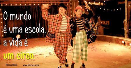 O mundo é uma escola, a vida é um circo.