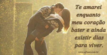 Te amarei enquanto meu coração bater e ainda existir dias para viver.