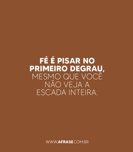 Fé é pisar no primeiro degrau, mesmo que você não veja a escada inteira.