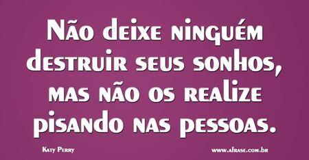 Não deixe ninguém destruir seus sonhos, mas não os realize pisando nas pessoas. 