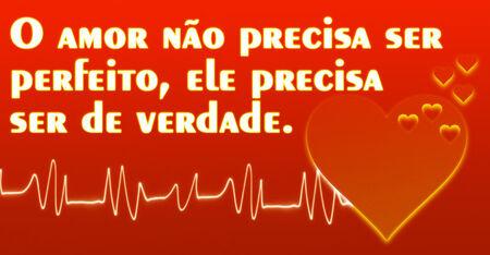 O amor não precisa ser perfeito, ele precisa ser de verdade.