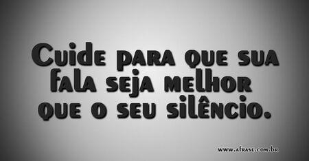 Cuide para que sua fala seja melhor que o seu silêncio.
