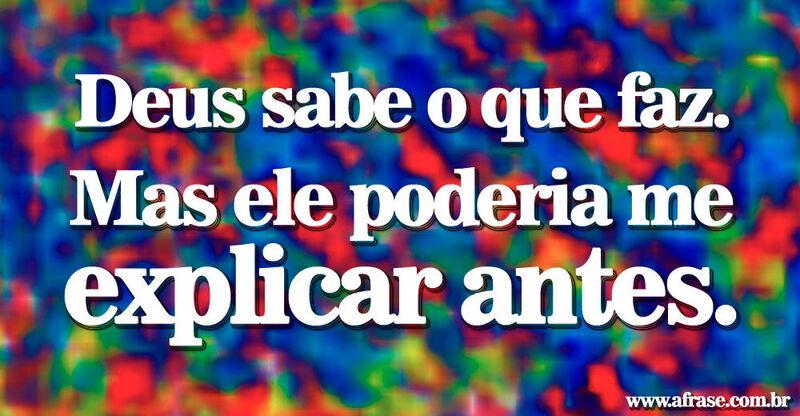 Montagem colorida - Deus sabe o que faz. ...