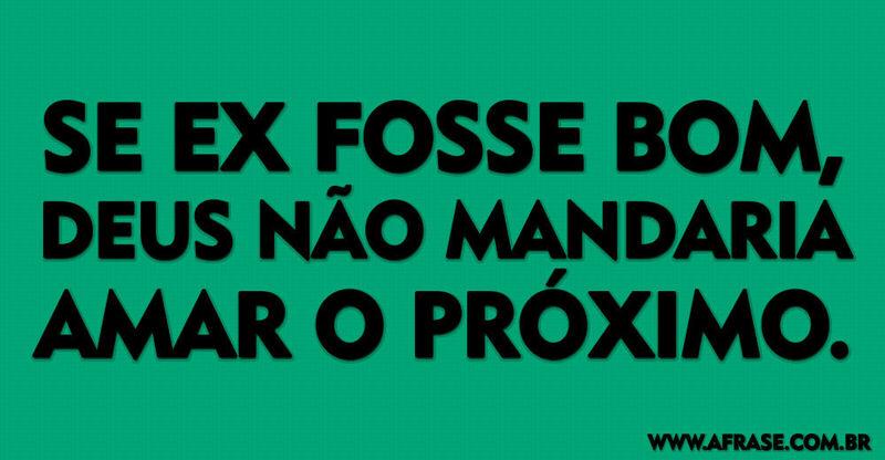 Montagem verde - Se ex fosse bom, Deus não mandava ....