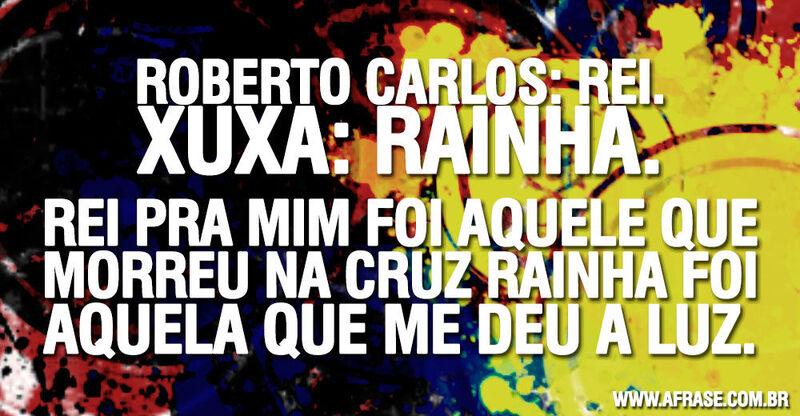Montagem colorida - Roberto Carlos: rei. Xuxa: rainha. ...