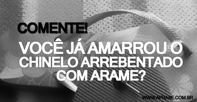 Chinelo - Comente! Você já amarrou o chinelo arrebentado ...