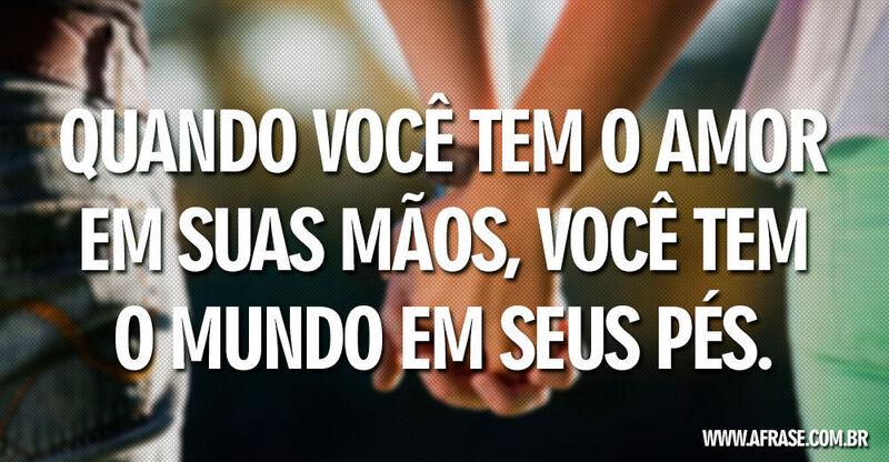 Amor - Quando você tem o amor em suas ...