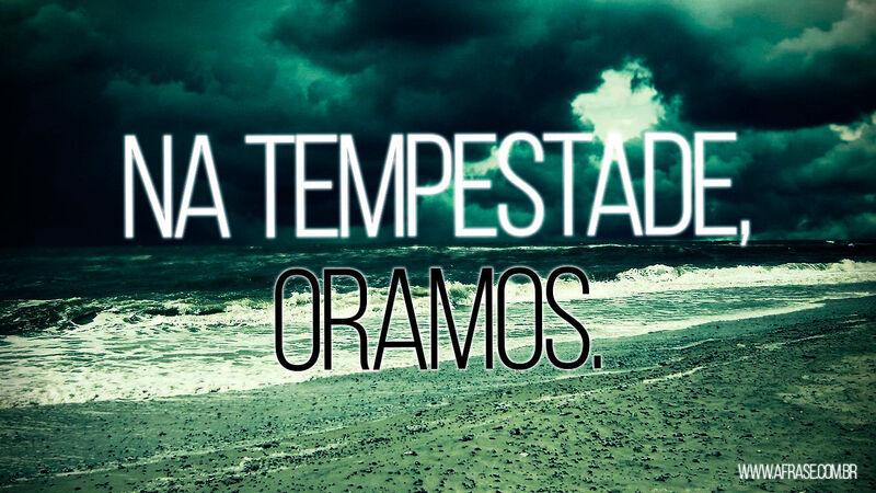 Tempestade - Na tempestade, oramos.