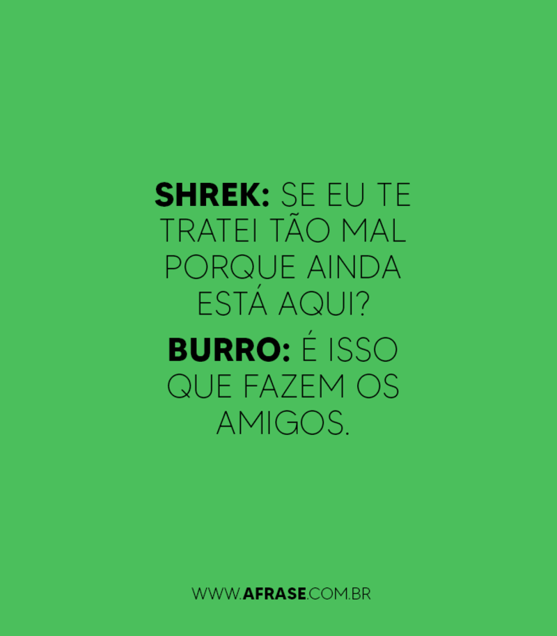 Frases de Amizade - Shrek: Se eu te tratei tão mal ...