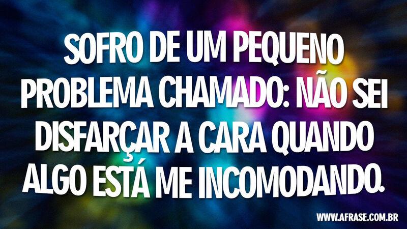Frases de Humor - Sofro de um pequeno problema ...
