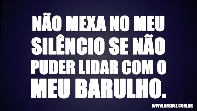 Frases de Humor - Não mexa no meu silêncio ...