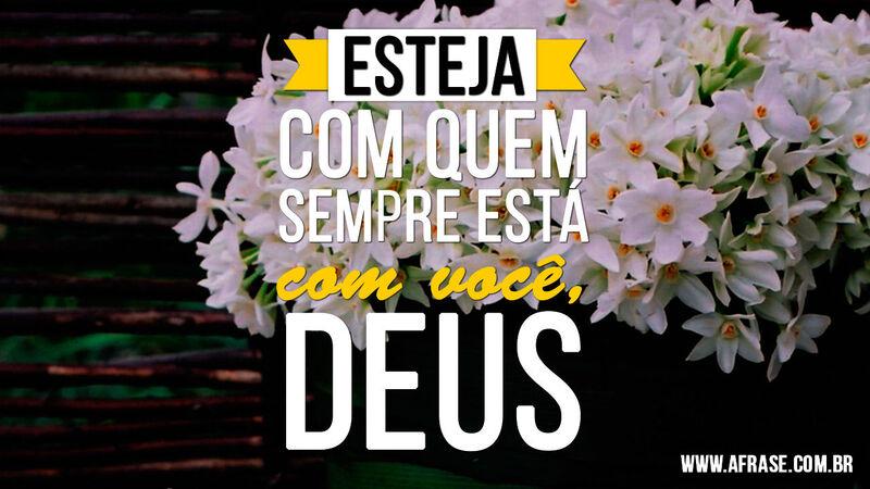 Frases Religiosas - Esteja com quem sempre ...