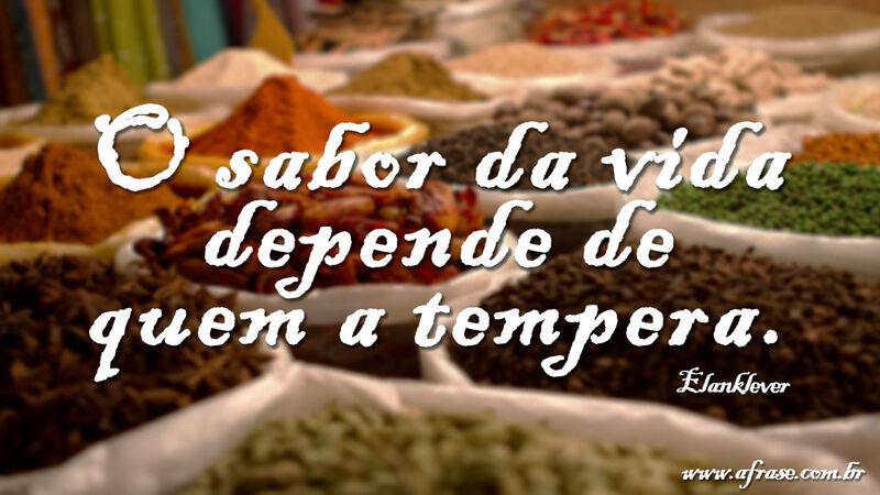Frases de Vida - O sabor da vida depende de ...