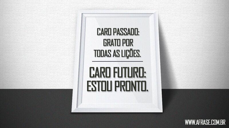 Frases de Mundo - Caro passado: grato por todas ...