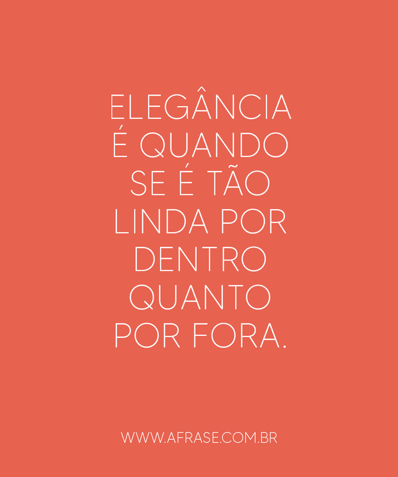 Frases de Beleza - Elegância é quando se é 