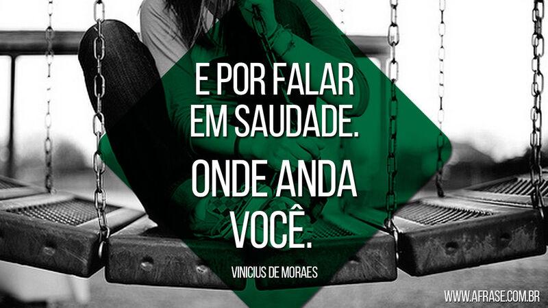Frases de Saudade - E por falar em saudade. Onde ...