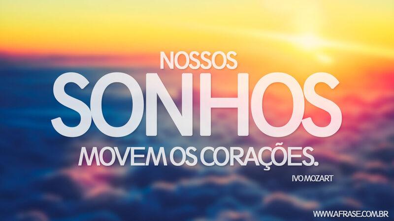 Frases de Sonho - Nossos sonhos movem ...
