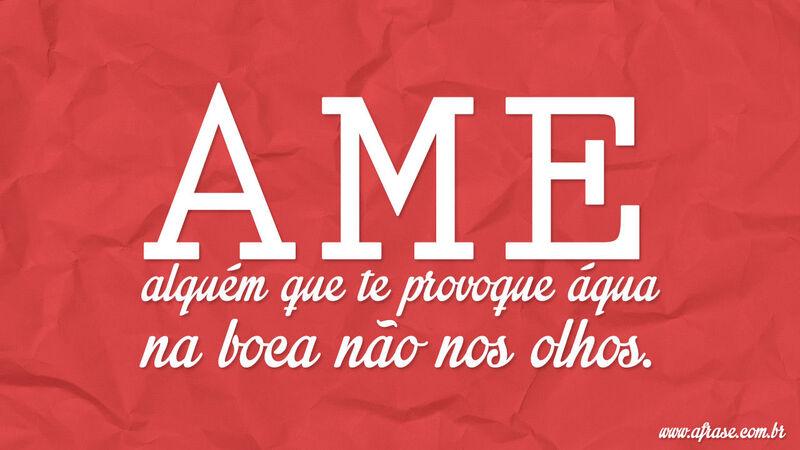 Frases de Amor - Ame alguém que te provoque ...